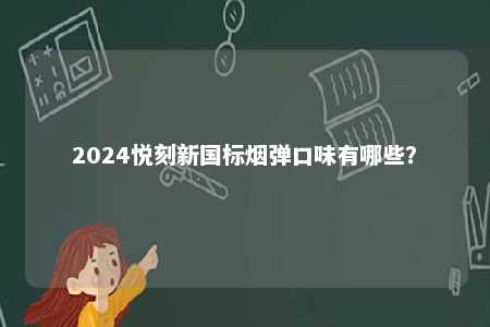 2024悦刻新国标烟弹口味有哪些？ 